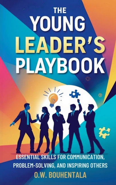 The Young Leaders Playbook: Essential Skills for Communication, Problem-Solving, and Inspiring Others