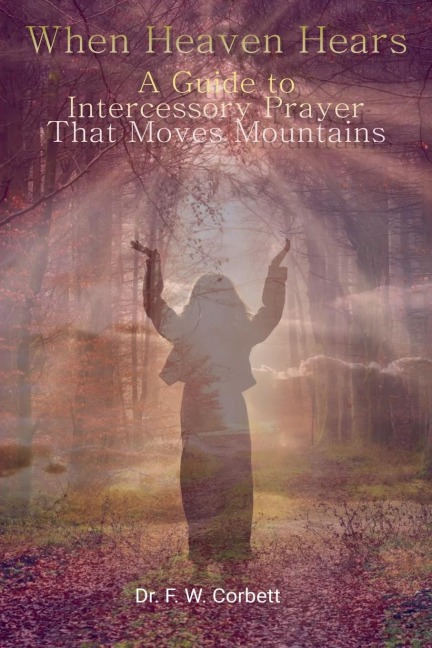 When Heaven Hears: A Guide to Intercessory Prayer That Moves Mountains