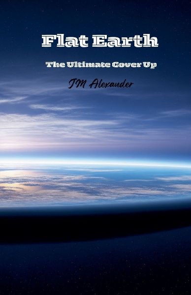 Flat Earth The ultimate cover up