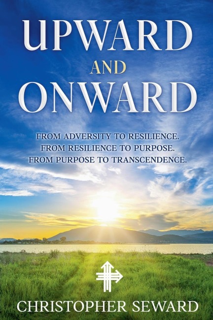 Upward and Onward: From Adversity to Resilience. From Resilience to Purpose. From Purpose to Transcendence.