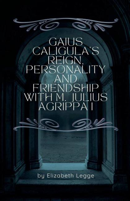 Gaius Caligulas Reign, Personality and Friendship  with M. Julius Agrippa I
