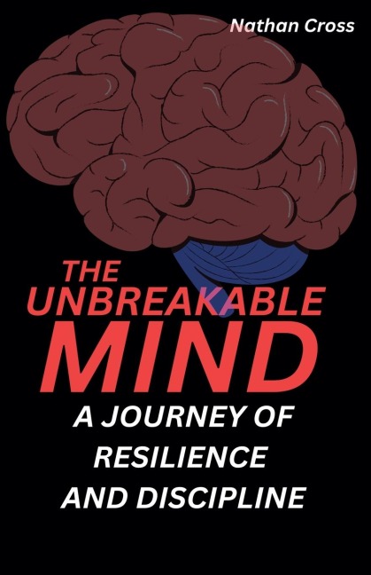 The Unbreakable Mind: A Journey of Resilience and Discipline