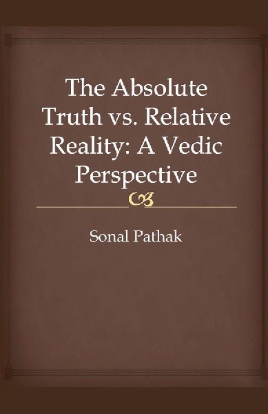 The Absolute Truth vs. Relative Reality: A Vedic Perspective