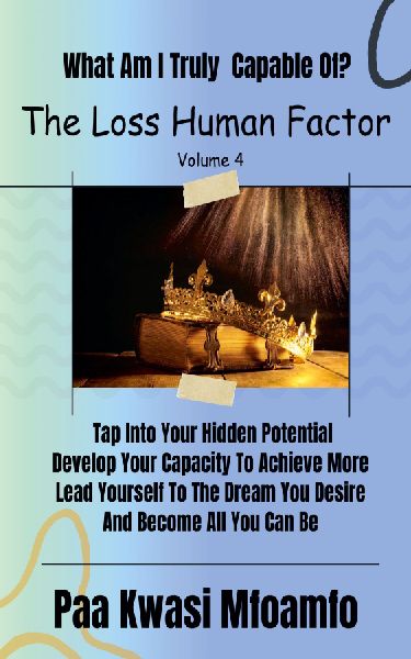 What Am I Truly Capable Of?: Tap Into Your Hidden Potential, Develop Your Capacity To Achieve More, Lead Yourself To The Dream You Desire, And Become All You Can Be