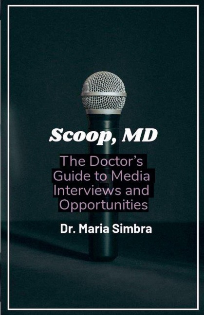 Scoop, MD: The Doctors Guide to Media Interviews and Opportunities