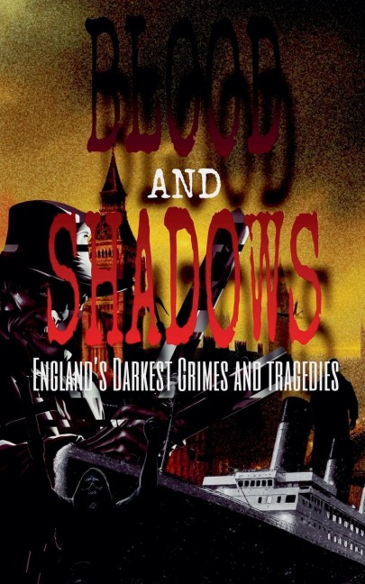 Blood and Shadows: Englands Darkest Crimes and Tragedies