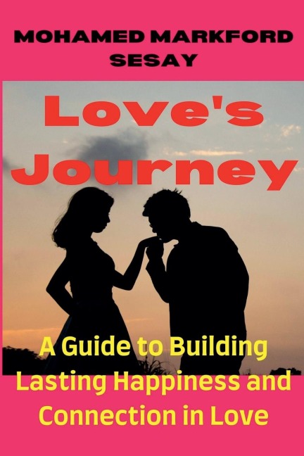 Loves Journey: A Guide to Building Lasting Happiness and Connection in Love