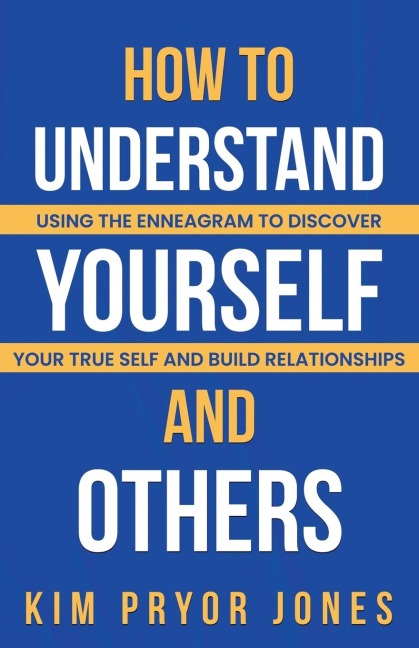 How to Understand Yourself and Others: Using the Enneagram to Discover Your True Self and Build Relationships