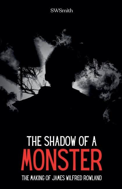 The Shadow of a Monster: The Making of James Wilfred Rowland