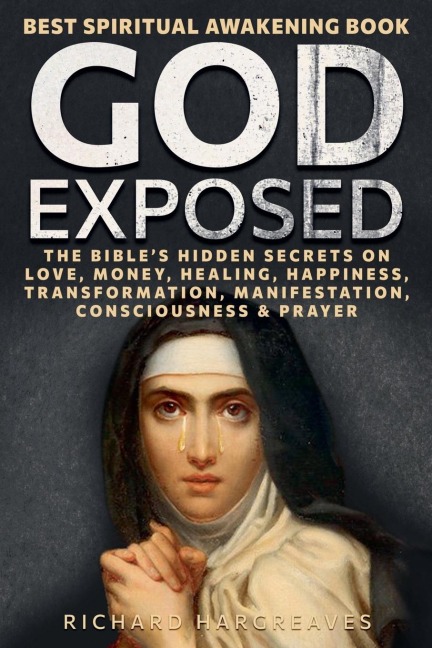 God Exposed - Best Spiritual Awakening Book - The Bibles Hidden Secrets on Love, Money, Healing, Happiness, Transformation, Manifestation, Consciousness & Prayer