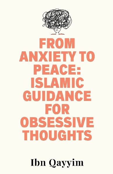 From Anxiety to Peace: Islamic Guidance for Obsessive Thoughts