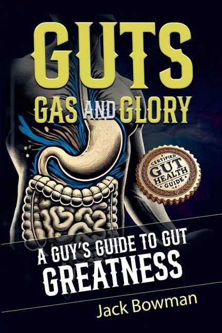 Guts, Gas, and Glory: A Guys Guide to Gut Greatness