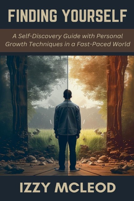 Finding Yourself: A Self-Discovery Guide with Personal Growth Techniques in a Fast-Paced World