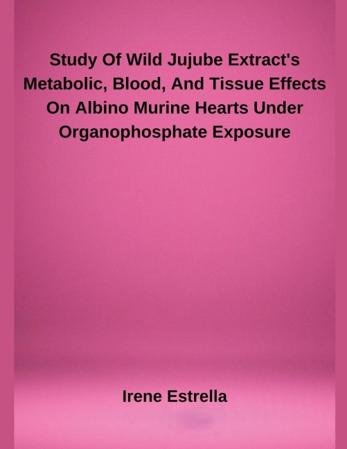 Study Of Wild Jujube Extracts Metabolic, Blood, And Tissue Effects On Albino Murine Hearts Under Organophosphate Exposure