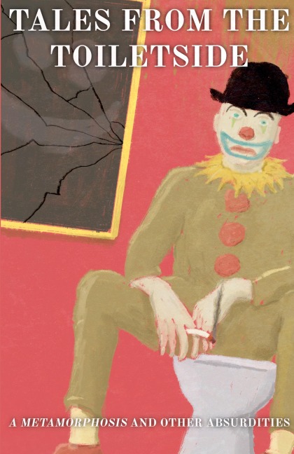 Tales from the Toiletside: A Metamorphosis and Other Absurdities