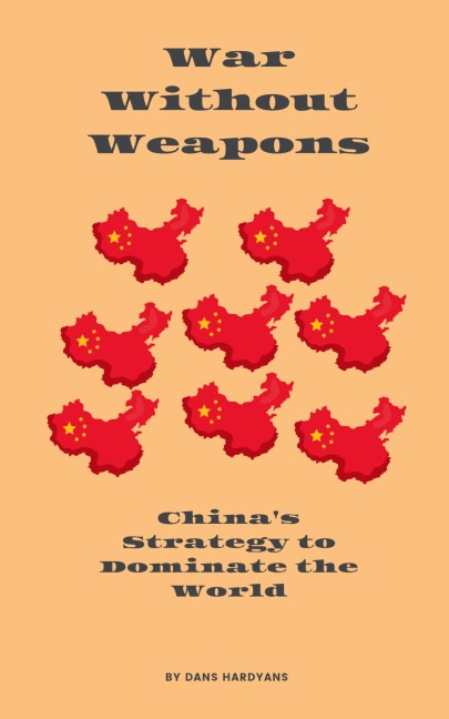 War Without Weapons: Chinas Strategy to Dominate the World