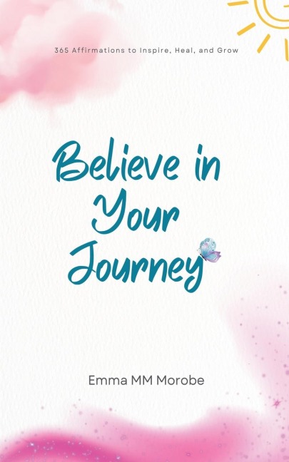 Believe in Your Journey: 365 Affirmations to Inspire, Heal, and Grow.
