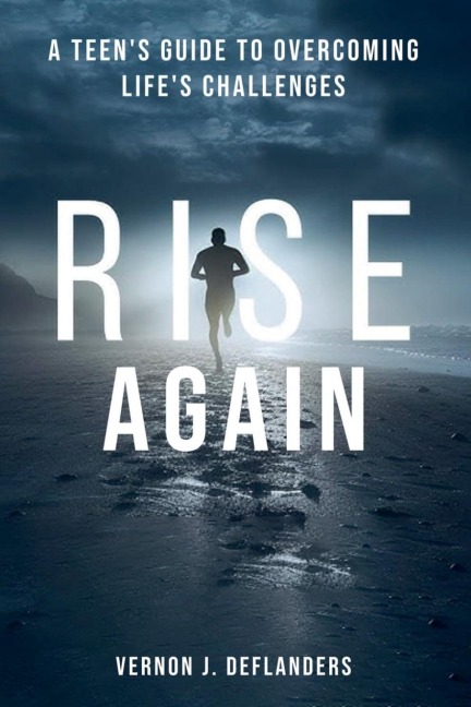 Rise Again: A Teens Guide to Overcoming Lifes Challenges