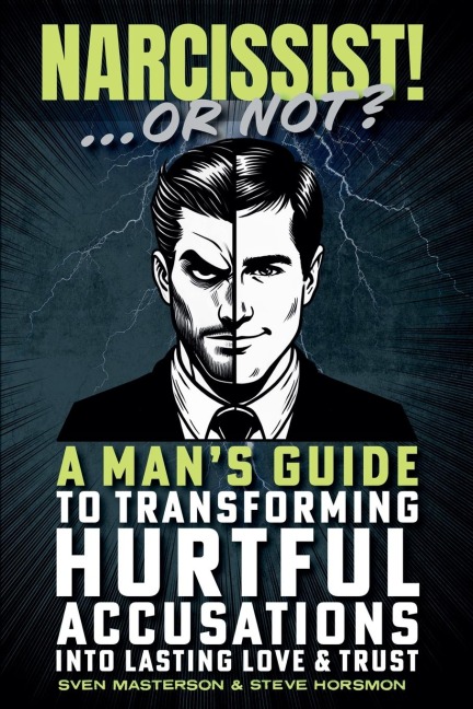 Narcissist! ... Or Not?: A Mans Guide to Transforming Hurtful Accusations into Lasting Love & Trust