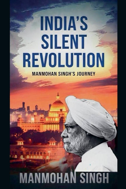 Indias Silent Revolution: Manmohan Singhs journey