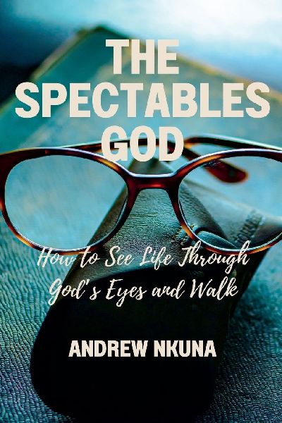 The Spectacles of God: How to See Life Through Gods Eyes and Walk