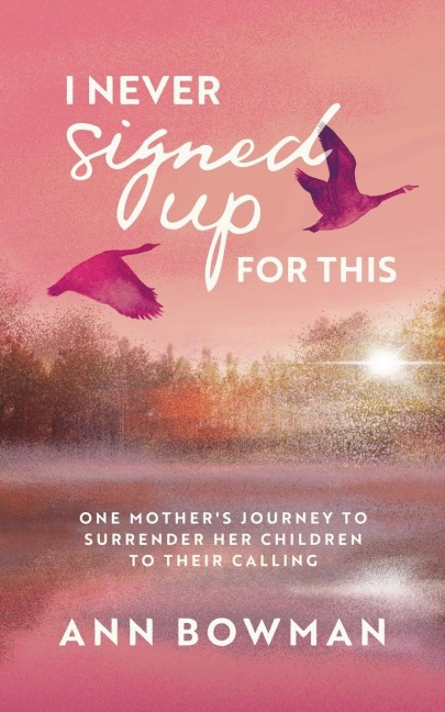 I Never Signed Up for This: One Mothers Journey to Surrender Her Children to Their Calling