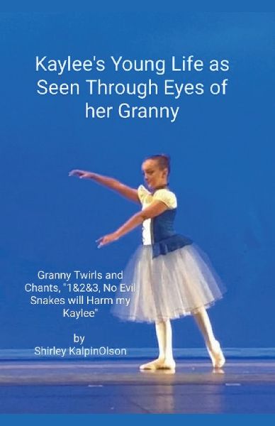 Kaylees Young Life As Seen Through Eyes of her Granny.     Granny Twirls and Chants, 1& 2& 3, No Evil Snakes Will Harm My Kaylee.  by Shirley KalpinOlson