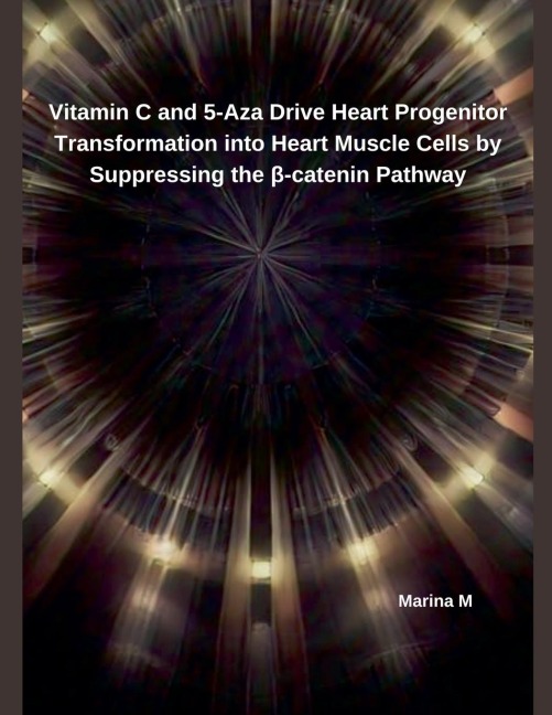 Vitamin C and 5-Aza Drive Heart Progenitor Transformation into Heart Muscle Cells by Suppressing the ¿-catenin Pathway
