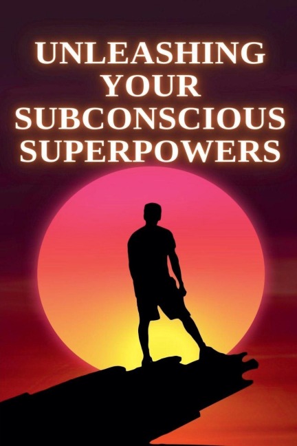 Unleashing Your Subconscious Superpowers
