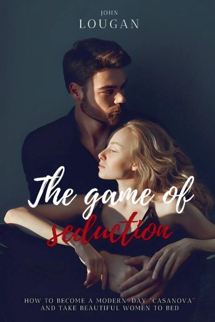The Game of Seduction: how to become a modern-day Casanova and take beautiful women to bed.