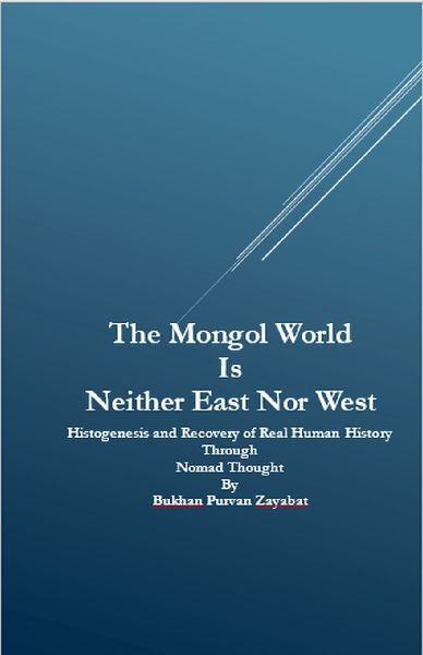 The Mongol World Is Neither East Nor West: Histogenesis and Recovery of Real Human History Through Nomad Thought