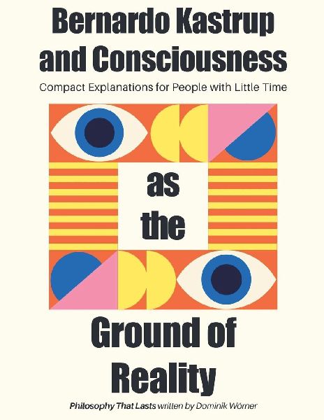 Bernardo Kastrup and Consciousness as the Ground of Reality