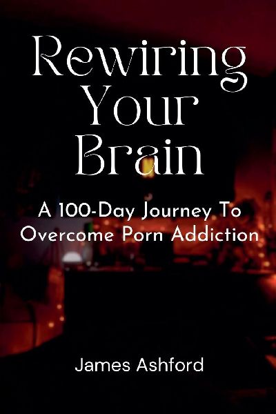 Rewiring Your Brain: A 100-Day Journey to Overcome Porn Addiction