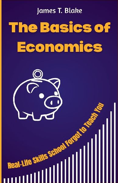 The Basics of Economics: Real-Life Skills School Forgot to Teach You