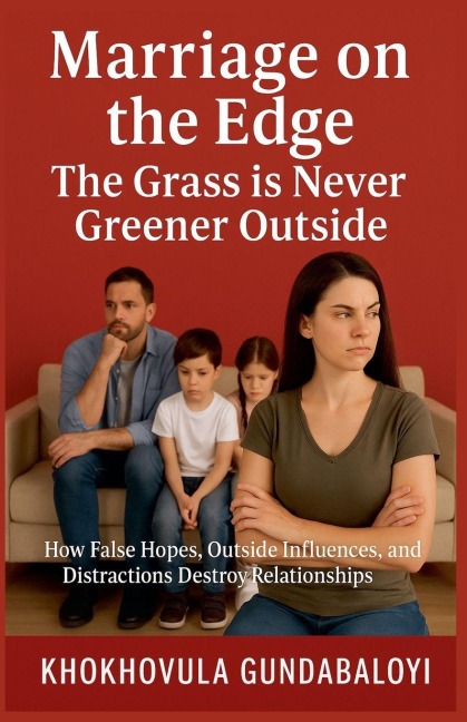 Marriage on the Edge: The Grass is Never Greener Outside; How False Hopes, Outside Influences, and Distractions Destroy Relationships