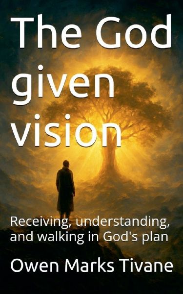 The God Given Vision: Receiving, understanding, and walking in Gods plan.