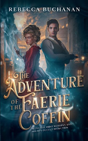 The Adventure of the Faerie Coffin: Being the First Morstan and Holmes Occult Detection