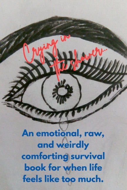 Crying in the Shower: An emotional, raw, and weirdly comforting survival book for when life feels like too much.