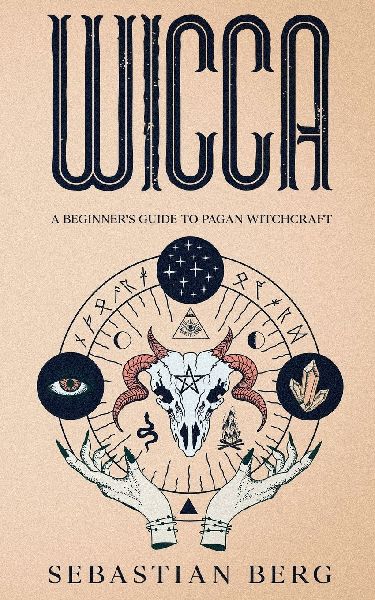 Wicca: A Beginners Guide to Pagan Witchcraft