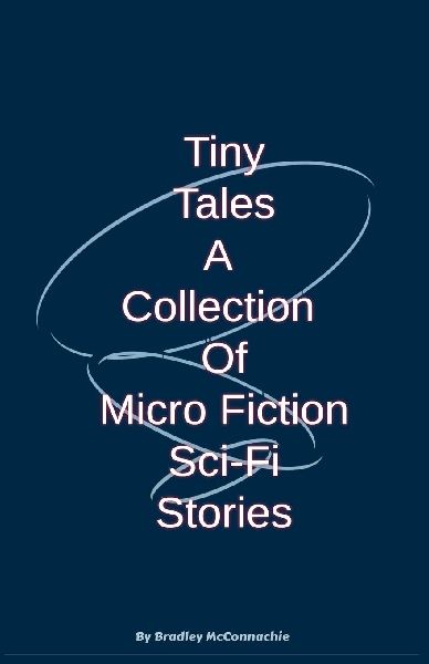 Tiny Tales A Collection of Micro Fiction Sci-Fi Stories