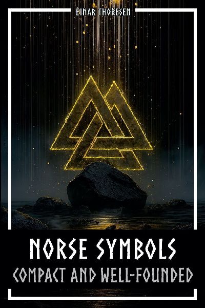 Norse Symbols: Compact and Well-Founded: Meaning and Context of Viking symbols - Mjolnir, Valknut, Runes, Yggdrasil, and Animal Style in Historical Context