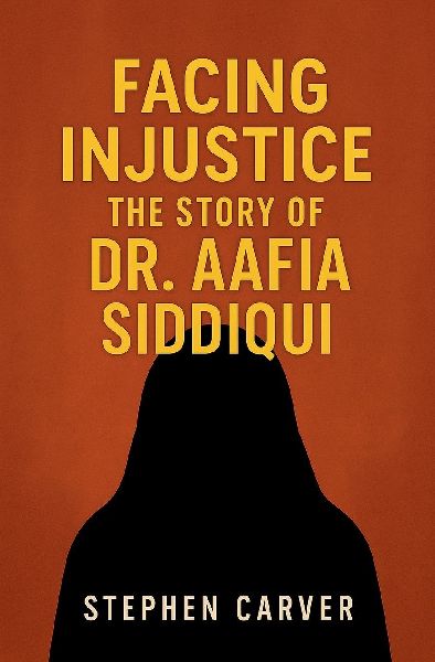 Facing Injustice The Story of Dr. Aafia Siddiqui