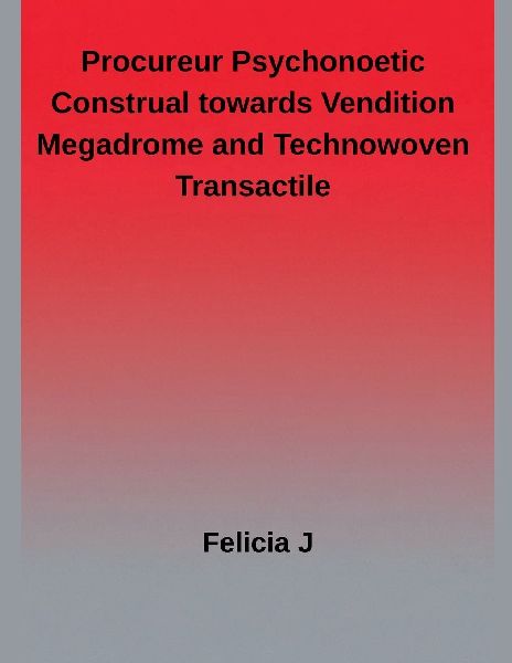 Procureur Psychonoetic Construal towards Vendition megadrome and Technowoven Transactile