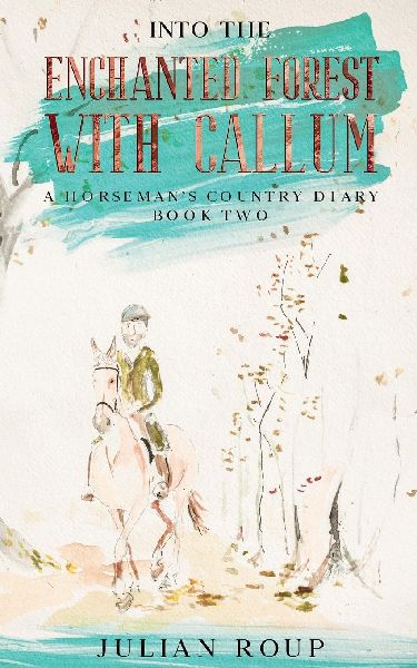 Into the Enchanted Forest with Callum: A Horsemans Country Diary - Book Two