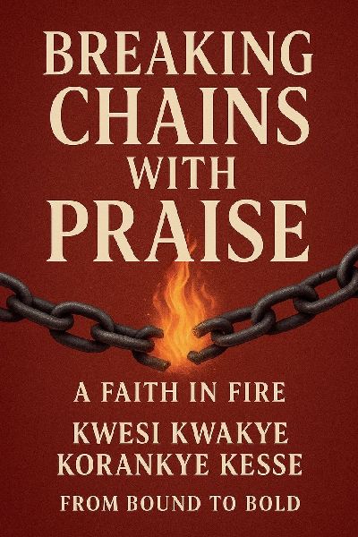 Breaking Chains With Praise: A Faith in Fire