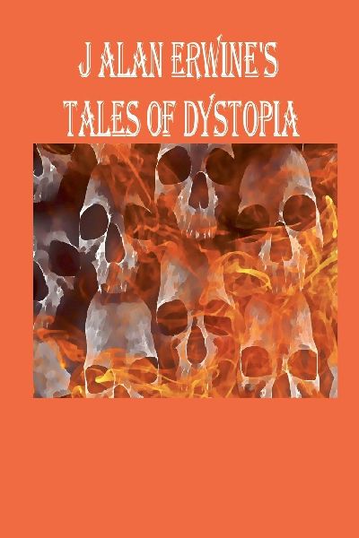 J Alan Erwines Tales of Dystopia
