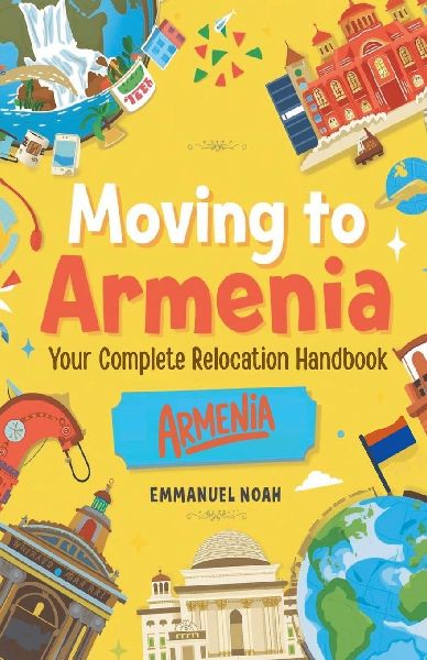 Moving to Armenia: Your Complete Relocation Handbook