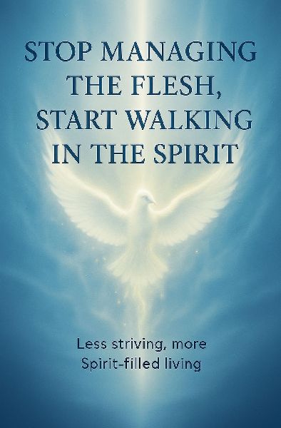 Stop Managing the Flesh, Start Walking in the Spirit