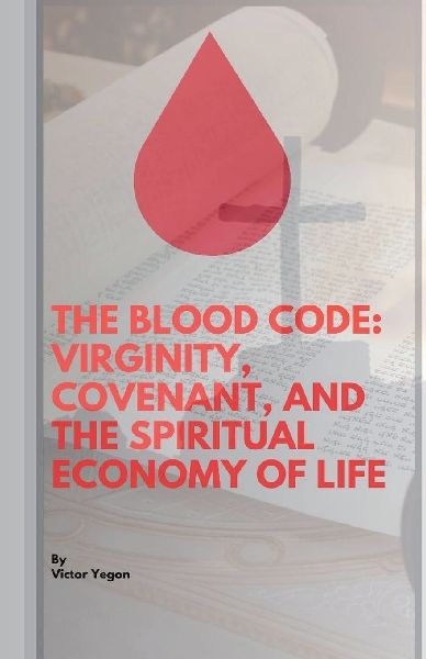 The Blood Code: Virginity, Covenant, And Spiritual Economy Of Life