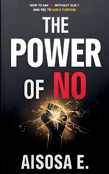 The Power of No - How to Say No Without Guilt and Yes to Gods Purpose